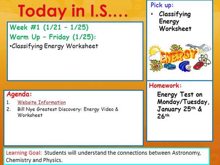 Pick up: Classifying Energy Worksheet Agenda: 1.Website InformationWebsite Information 2.Bill Nye Greatest Discovery: Energy Video & Worksheet Week #1.