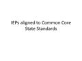 IEPs aligned to Common Core State Standards. IEPs Aligned with CCSS Connects a student’s learning to grade level standards and evaluates progress through.