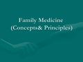 Family Medicine (Concepts& Principles). Objectives To know the history of family medicineTo know the history of family medicine To know the definitions.