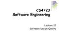 CS4723 Software Engineering Lecture 12 Software Design Quality.