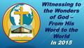 Witnessing to the Wonders of God – From His Word to the World In 2015 Acts 1:8.