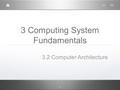 1 3 Computing System Fundamentals 3.2 Computer Architecture.