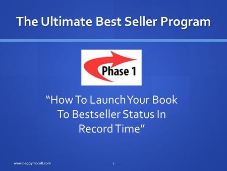 The Ultimate Best Seller Program www.peggymccoll.com1 “How To Launch Your Book To Bestseller Status In Record Time”