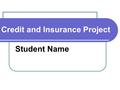 Credit and Insurance Project Student Name. Credit Card 1 Card Name: Introductory Period: Introductory APR: APR after Introductory Period: Annual Fee: