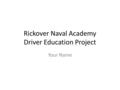 Rickover Naval Academy Driver Education Project Your Name.