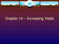 Chapter 14 – Increasing Yields. Crop Yields  Worldwide cereal yields have more than doubled since the early 1960s.  What makes yields increase?  Productive.