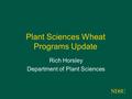 Plant Sciences Wheat Programs Update Rich Horsley Department of Plant Sciences.