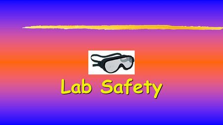 Lab Safety. General Safety Rules 1. Listen to or read instructions carefully before attempting to do anything. 2. Wear safety goggles to protect your.