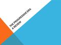 THE PROGRESSIVE ERA A REVIEW. 4 AREAS OF REFORM FOSTER EFFICIENCY PROTECT SOCIAL WELFARE PROMOTE MORAL DEVELOPMENT ECONOMIC REFORM.