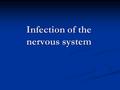 Infection of the nervous system. The clinical features of nervous system infection depend on the location of the infection [the meanings or the parenchyma.