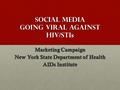 Social Media Going Viral Against HIV/STI s Marketing Campaign New York State Department of Health AIDs Institute.