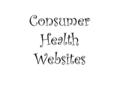 Consumer Health Websites. Health websites can be divided into a number of different categories General Health Women’s Health Men’s Health Parenting &