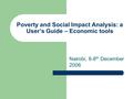 Poverty and Social Impact Analysis: a User’s Guide – Economic tools Nairobi, 6-8 th December 2006.