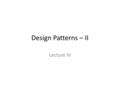 Design Patterns – II Lecture IV. Singleton Pattern Intent – Ensure a class only has one instance, and provide a global point of access to it Motivation.