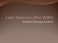 El Salvador, Nicaragua, and Brazil. IB Objectives Effects of the Cold War on domestic and foreign policies in Latin America.