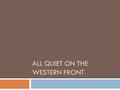 ALL QUIET ON THE WESTERN FRONT. Erich Maria Remarque  Remarque was born in Osnabrück, Germany, in 1898 into a lower-middle-class family  In 1916, he.