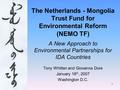 1 Tony Whitten and Giovanna Dore January 18 th, 2007 Washington D.C. The Netherlands - Mongolia Trust Fund for Environmental Reform (NEMO TF) A New Approach.