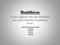 Buddhism I can explain who the Buddha was and what his teachings were. IMPORTANT VOCAB TERMS: Buddhism Nirvana Ahimsa Dharma.