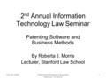 Oct. 29, 2009Patenting Software and Business Methods - RJMorris 1 2 nd Annual Information Technology Law Seminar Patenting Software and Business Methods.