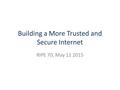 Building a More Trusted and Secure Internet RIPE 70, May 12 2015.