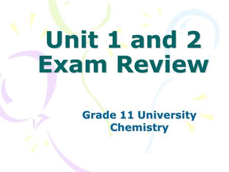 Unit 1 and 2 Exam Review Grade 11 University Chemistry.