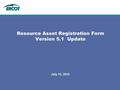 Resource Asset Registration Form Version 5.1 Update July 12, 2012.