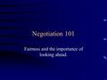 Negotiation 101 Fairness and the importance of looking ahead.