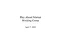 Day Ahead Market Working Group April 7, 2003. 2 Agenda March 31 minutes DAM Feasibility Study - Questions? Coral Proposal - Discussion Generators and.