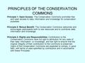 PRINCIPLES OF THE CONSERVATION COMMONS Principle 1- Open Access: The Conservation Commons promotes free and open access to data, information and knowledge.