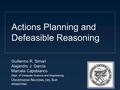 Actions Planning and Defeasible Reasoning Guillermo R. Simari Alejandro J. García Marcela Capobianco Dept. of Computer Science and Engineering U NIVERSIDAD.