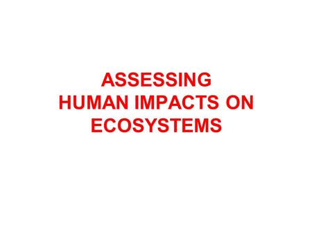 ASSESSING HUMAN IMPACTS ON ECOSYSTEMS. “Why care?” Cubing activity In group of 4 Use the provided 4-corner placemat Each member write down their own thought.