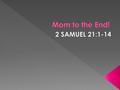 I. GODLY MOTHERS LIKE RIZPAH, LOVE THEIR CHILDREN If I were hanged on the highest hill, Mother O’ Mine, Mother O’ Mine. I know whose love would.