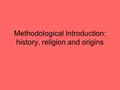 Methodological Introduction: history, religion and origins.