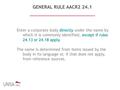 GENERAL RULE AACR2 24.1 directly except if rules 24.13 or 24.18 apply. Enter a corporate body directly under the name by which it is commonly identified,