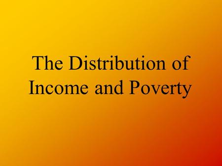 The Distribution of Income and Poverty. During The Following Presentation... Copy the table and sort out a series of comments into the following sections.