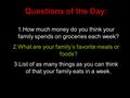 Questions of the Day: 1.How much money do you think your family spends on groceries each week? 2.What are your family’s favorite meals or foods? 3.List.