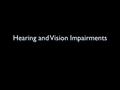 Hearing and Vision Impairments. Defining Hearing Loss Dear and hard of hearing describes hearing loss Unilateral or bilateral IDEA defines deafness as.