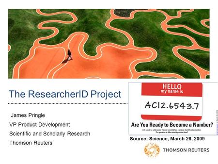 The ResearcherID Project James Pringle VP Product Development Scientific and Scholarly Research Thomson Reuters Source: Science, March 28, 2009.