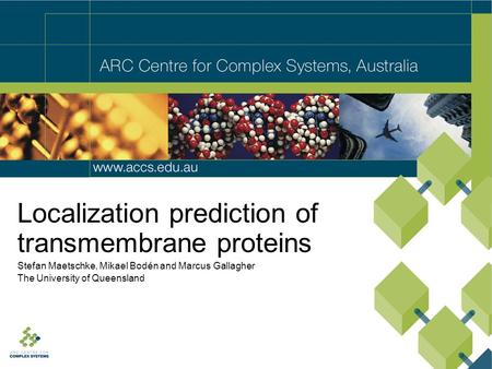 Localization prediction of transmembrane proteins Stefan Maetschke, Mikael Bodén and Marcus Gallagher The University of Queensland.