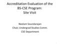 1 Accreditation Evaluation of the BS-CSE Program: Site Visit Neelam Soundarajan Chair, Undergrad Studies Comm. CSE Department.