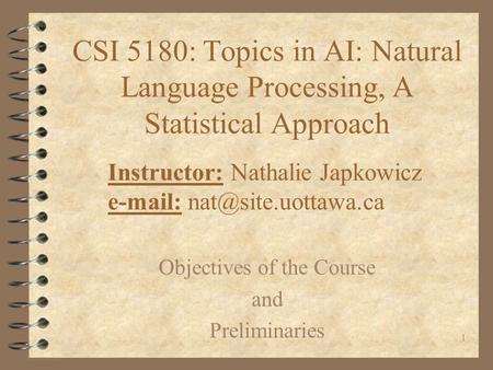 1 CSI 5180: Topics in AI: Natural Language Processing, A Statistical Approach Instructor: Nathalie Japkowicz   Objectives of.