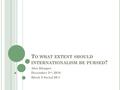 T O WHAT EXTENT SHOULD INTERNATIONALISM BE PURSED ? Alex Klepper December 3 rd, 2010 Block 2 Social 20-1.