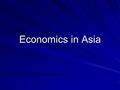 Economics in Asia. All Economic Systems seek to answer the three basic economic questions 1) What to produce? 2)How to produce? 3) For whom to produce?