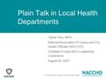 The National Connection for Local Public Health Plain Talk in Local Health Departments Tasha Toby, MPH National Association of County and City Health Officials.