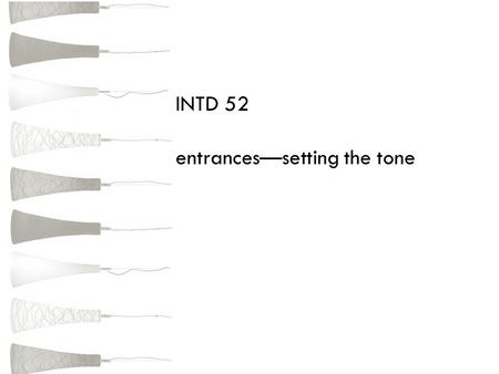 INTD 52 entrances—setting the tone. planning take lighting needs into consideration at the beginning of a project—less costly and doesn’t end up looking.