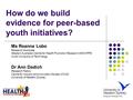 How do we build evidence for peer-based youth initiatives? Ms Roanna Lobo Research Associate Western Australian Centre for Health Promotion Research (WACHPR)