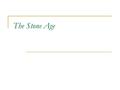 The Stone Age. Genus Homo Most artifacts found in this era were made of stone that is how this era came by it’s name Humans living during the Stone Age.