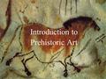 Introduction to Prehistoric Art. Prehistory is defined as the time before writing, and without written records, we have only the works themselves and.