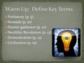 Prehistory (p. 5) Nomads (p. 10) Hunter-gatherers (p. 10) Neolithic Revolution (p. 13) Domestication (p. 13) Civilization (p. 19)