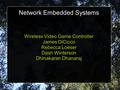 Network Embedded Systems Wireless Video Game Controller James DiCicco Rebecca Loeser Dash Winterson Dhinakaran Dhanaraj.